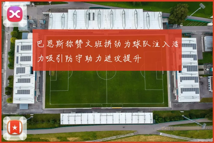 巴恩斯称赞文班拼劲为球队注入活力吸引防守助力进攻提升