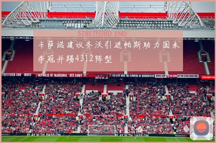 卡萨诺建议齐沃引进帕斯助力国米夺冠并踢4312阵型